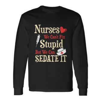 For Nurses We Cant Fix Stupid But We Can Sedate It Tshirt Long Sleeve T-Shirt - Monsterry