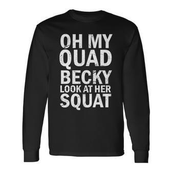 Oh My Quad Becky Look At Her Squat V2 Long Sleeve T-Shirt - Monsterry