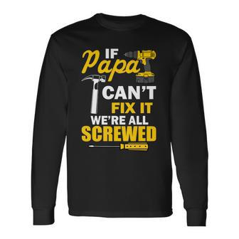 If Papa Cant Fix Were All Screwed Tshirt Long Sleeve T-Shirt - Monsterry CA