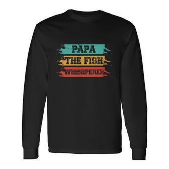 Papa The Fish Whishperer Long Sleeve T-Shirt - Monsterry CA