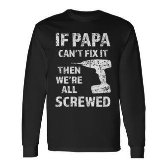 If Papa Can Fix It Then We Re All Screwed Long Sleeve T-Shirt - Thegiftio UK