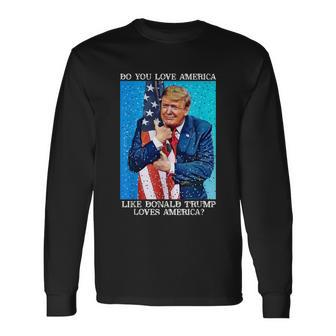 Patriotic Trump Hugging Flag Pro Trump Republican Long Sleeve T-Shirt - Monsterry DE