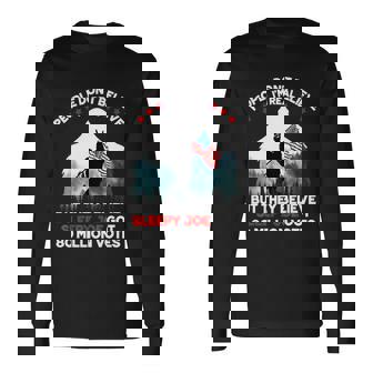 People Dont Believe Im Real But They Believe Sleepy Joe Long Sleeve T-Shirt - Thegiftio