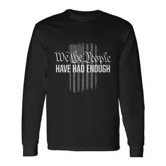 We The People Have Had Enough Tshirt Long Sleeve T-Shirt - Monsterry AU