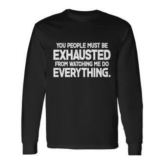 People Must Be Exhausted From Watching Me Do Everything Long Sleeve T-Shirt - Monsterry DE