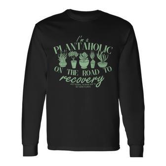 Im A Plantaholic On The Road To Recovery Long Sleeve T-Shirt - Monsterry