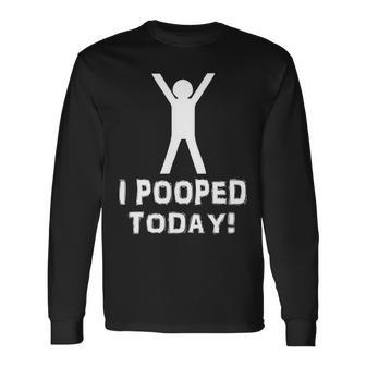 I Pooped Today Humor Tshirt Long Sleeve T-Shirt - Monsterry