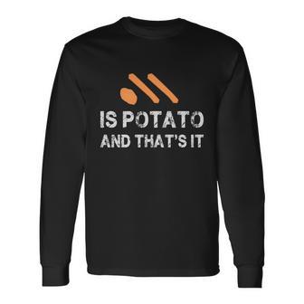 Is Potato And Thats It Long Sleeve T-Shirt - Monsterry UK