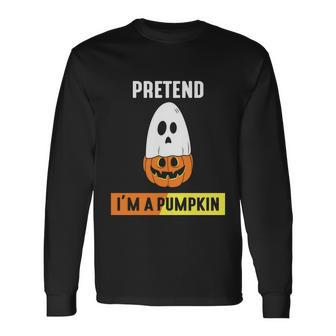 Pretend Im A Pumpkin Halloween Quote Long Sleeve T-Shirt - Monsterry CA