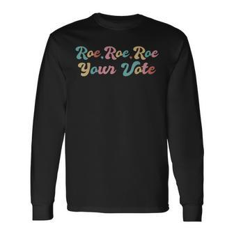 Pro Choice Roe Your Vote Long Sleeve T-Shirt - Seseable
