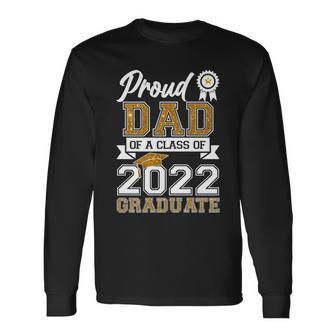 Proud Dad Of A Class Of 2022 Graduate V2 Long Sleeve T-Shirt - Monsterry DE