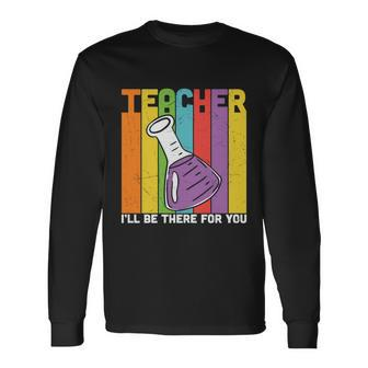 Proud Teacher I’Ll Be There For You Teacher Quote Graphic Shirt For Female Male Long Sleeve T-Shirt - Thegiftio UK
