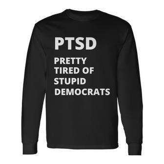 Ptsd Pretty Tired Of Stupid Democrats Tshirt Long Sleeve T-Shirt - Monsterry DE