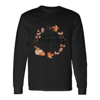 You Are The Pumpkin To My Spice Thanksgiving Quote Long Sleeve T-Shirt - Monsterry AU