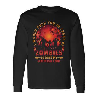 Would Push You In Front Of Zombies To Save My Scottish Foid Halloween Quote Long Sleeve T-Shirt - Monsterry AU