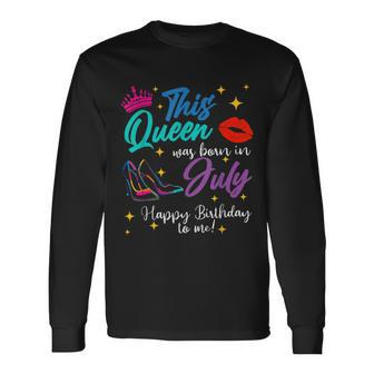 This Queen Was Born In July Happy Birthday To Me Girls Women Long Sleeve T-Shirt - Seseable