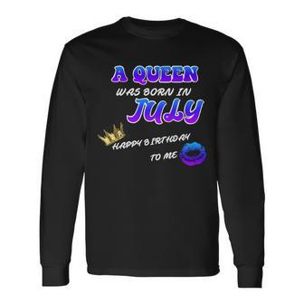 A Queen Was Born In July Happy Birthday To Me Long Sleeve T-Shirt - Thegiftio UK