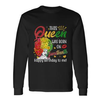 This Queen Was Born On Juneteenth Happy Birthday To Me Black Long Sleeve T-Shirt - Thegiftio UK