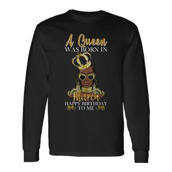 A Queen Was Born In March Happy Birthday Long Sleeve T-Shirt - Thegiftio UK