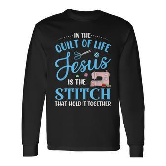 In The Quilt Of Life Jesus Is The Stitch That Hold It Sewing Long Sleeve T-Shirt - Seseable