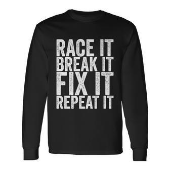 Race It Break It Fix It Repeat Hilarious Long Sleeve T-Shirt - Monsterry