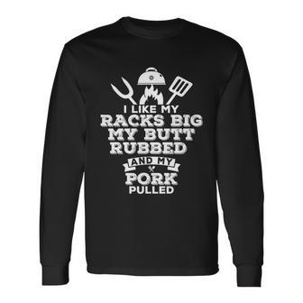 I Like My Racks Big My Butt Rubbed And Pork Pulled Pig Bbq Long Sleeve T-Shirt - Monsterry