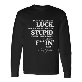 There Aint No Such Thing As Luck But I Sure Do Believe In Stupid Because You Prove It Every F–King Day Tshirt Long Sleeve T-Shirt - Monsterry