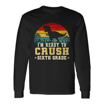 Im Ready To Crush Sixth Grade Long Sleeve T-Shirt - Monsterry AU