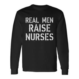 Real Men Raise Nurses Long Sleeve T-Shirt - Monsterry CA
