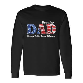 Republican Dad Just A Regular Dad Trying To Not Raise Liberals Tshirt Long Sleeve T-Shirt - Monsterry DE