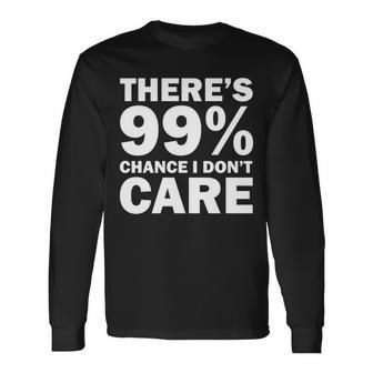 Theres 99 Percent Chance I Dont Care Tshirt Long Sleeve T-Shirt - Monsterry CA