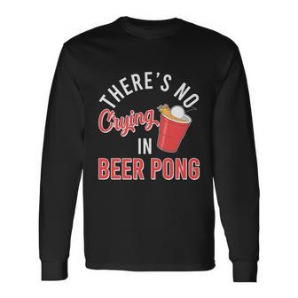 Theres No Crying In Beer Pong Long Sleeve T-Shirt - Thegiftio