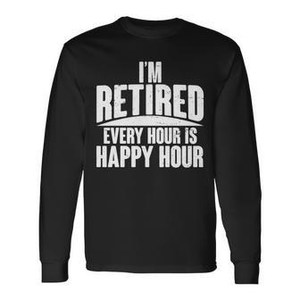 Im Retired Every Hour Is Happy Hour V2 Long Sleeve T-Shirt - Monsterry CA