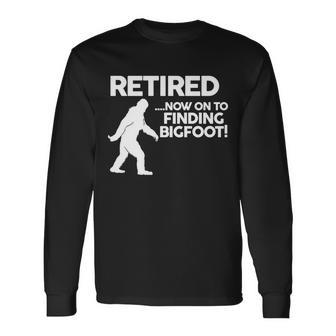 Retired Now On To Finding Bigfoot Tshirt Long Sleeve T-Shirt - Monsterry