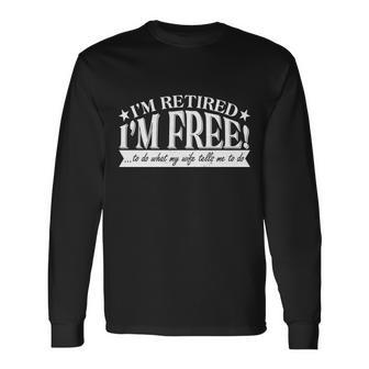 Im Retired Im Free To Do Whatever My Wife Tells Me To Do Long Sleeve T-Shirt - Monsterry UK