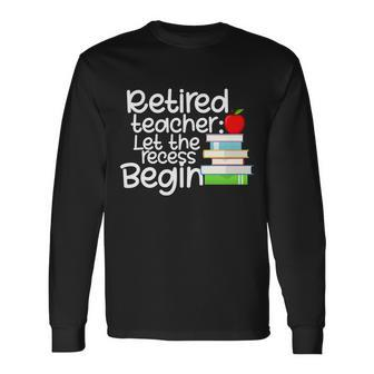 Retired Teacher Let The Recess Begin Tshirt Long Sleeve T-Shirt - Monsterry DE