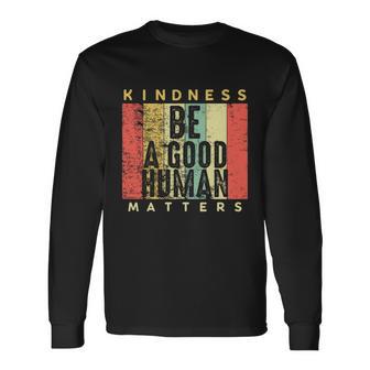 Retro Vintage Be A Good Human Kindness Matters be Kind Cool Long Sleeve T-Shirt - Monsterry