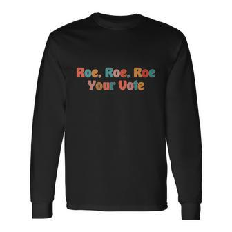 Roe Your Vote Pro Choice Long Sleeve T-Shirt - Monsterry