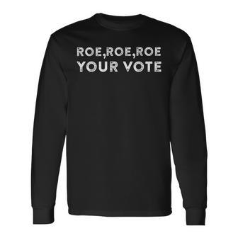 Roe Roe Roe Your Vote Pro Choice Long Sleeve T-Shirt - Seseable