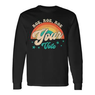 Roe Roe Roe Your Vote Pro Roe Feminist Reproductive Rights Long Sleeve T-Shirt - Seseable