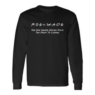 Roe Vs Wade The One Where Women Have The Right To Choose Long Sleeve T-Shirt - Monsterry AU