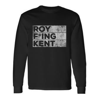 Roy Fing Kent Shirt Roy Fing Kent Tshirt Roy Freaking Kent Long Sleeve T-Shirt - Monsterry DE