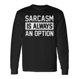 Sarcasm Is Always An Option Long Sleeve T-Shirt - Seseable