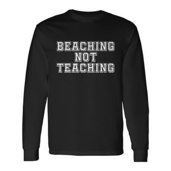 Sarcastic Beaching Not Teaching Long Sleeve T-Shirt - Monsterry
