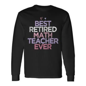 Sarcastic Saying Best Retired Math Teacher Ever Long Sleeve T-Shirt - Seseable