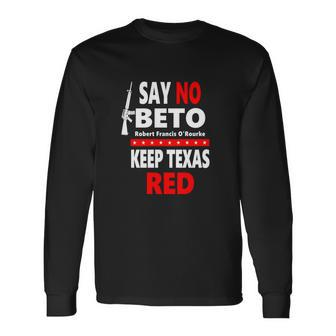 Say No Beto Keep Texas Red Anti Robert O&Rourke Long Sleeve T-Shirt - Monsterry AU