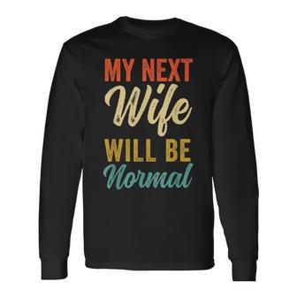 Saying Sarcastic Quote My Next Wife Will Be Normal V2 Long Sleeve T-Shirt - Seseable
