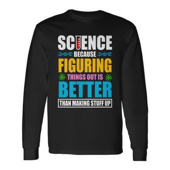 Science Because Figuring Things Out Is Better Long Sleeve T-Shirt - Monsterry