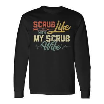 Scrub Life With My Scrub Wife Nurse Husband Shir Long Sleeve T-Shirt - Thegiftio UK