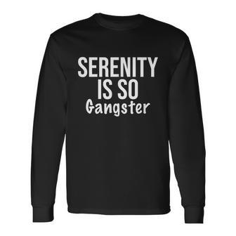Serenity Is So Gangster Alcoholics Anonymous Recovery Tshirt Long Sleeve T-Shirt - Monsterry